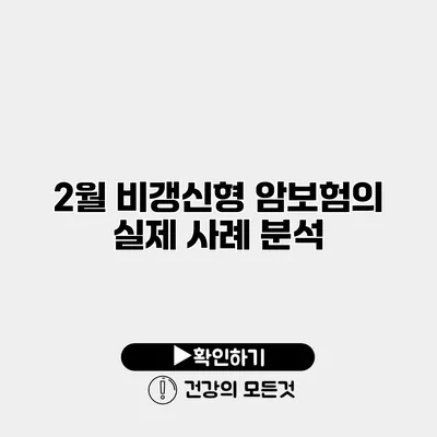 2월 비갱신형 암보험의 실제 사례 분석