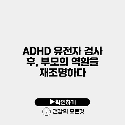 ADHD 유전자 검사 후, 부모의 역할을 재조명하다