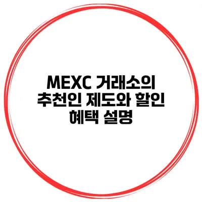 MEXC 거래소의 추천인 제도와 할인 혜택 설명