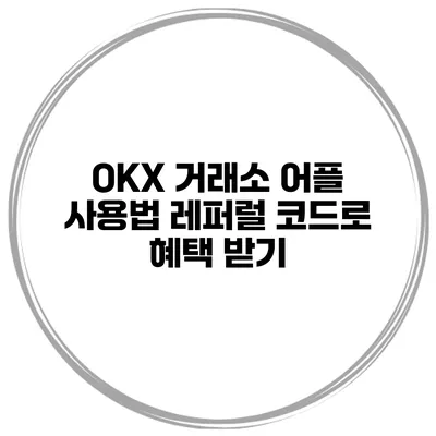 OKX 거래소 어플 사용법 레퍼럴 코드로 혜택 받기