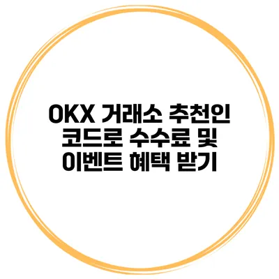 OKX 거래소 추천인 코드로 수수료 및 이벤트 혜택 받기