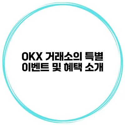 OKX 거래소의 특별 이벤트 및 혜택 소개