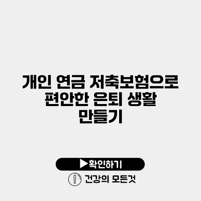 개인 연금 저축보험으로 편안한 은퇴 생활 만들기