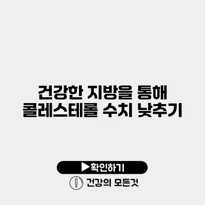 건강한 지방을 통해 콜레스테롤 수치 낮추기