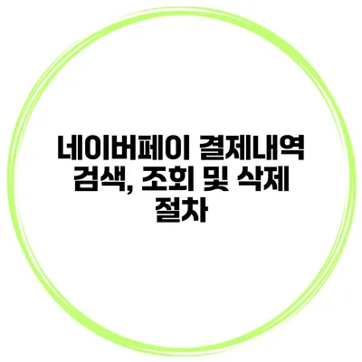 네이버페이 결제내역 검색, 조회 및 삭제 절차