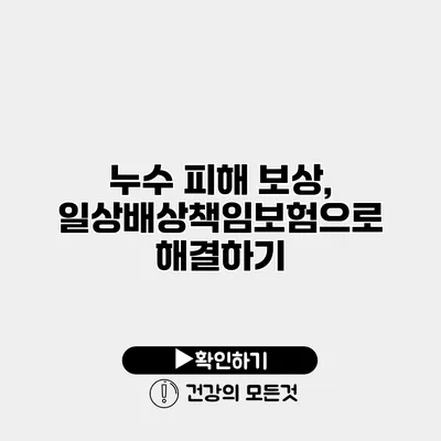 누수 피해 보상, 일상배상책임보험으로 해결하기