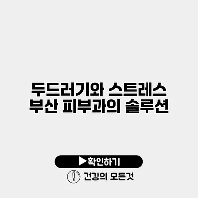 두드러기와 스트레스 부산 피부과의 솔루션