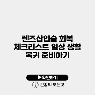 렌즈삽입술 회복 체크리스트 일상 생활 복귀 준비하기