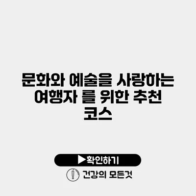 문화와 예술을 사랑하는 여행자 를 위한 추천 코스