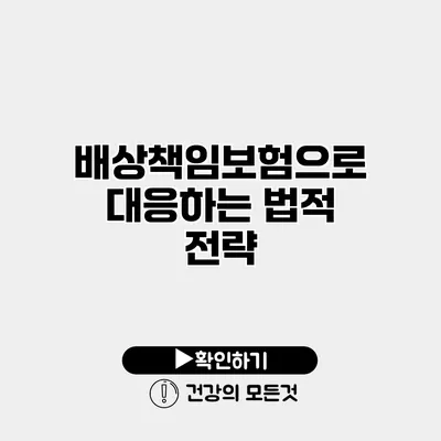 배상책임보험으로 대응하는 법적 전략