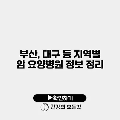 부산, 대구 등 지역별 암 요양병원 정보 정리