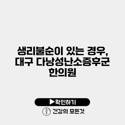 생리불순이 있는 경우, 대구 다낭성난소증후군 한의원