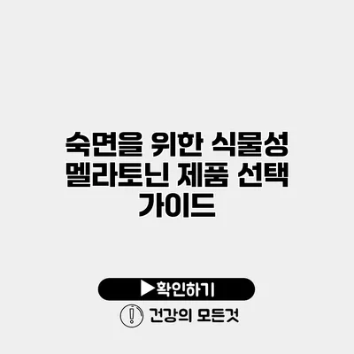 숙면을 위한 식물성 멜라토닌 제품 선택 가이드