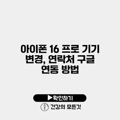 아이폰 16 프로 기기 변경, 연락처 구글 연동 방법