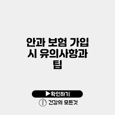 안과 보험 가입 시 유의사항과 팁