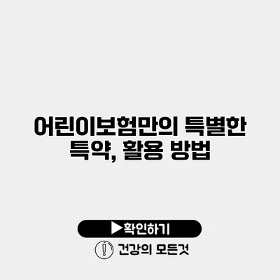 어린이보험만의 특별한 특약, 활용 방법