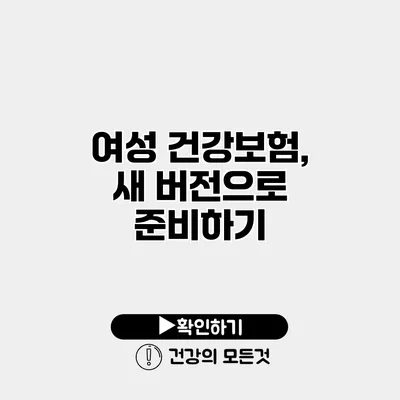 여성 건강보험, 새 버전으로 준비하기