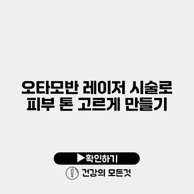 오타모반 레이저 시술로 피부 톤 고르게 만들기