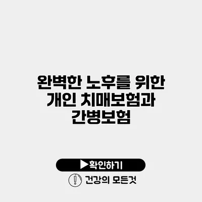 완벽한 노후를 위한 개인 치매보험과 간병보험