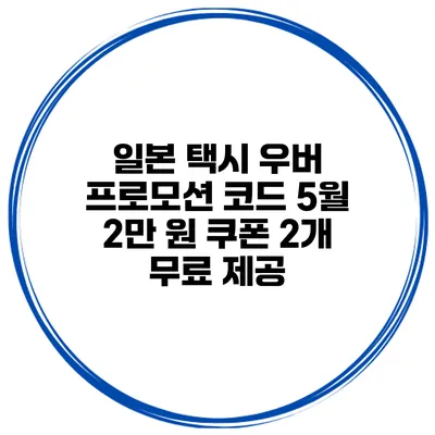 일본 택시 우버 프로모션 코드 5월 2만 원 쿠폰 2개 무료 제공