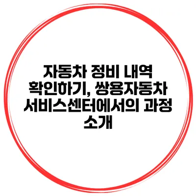 자동차 정비 내역 확인하기, 쌍용자동차 서비스센터에서의 과정 소개