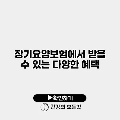 장기요양보험에서 받을 수 있는 다양한 혜택