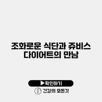 조화로운 식단과 쥬비스 다이어트의 만남