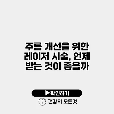 주름 개선을 위한 레이저 시술, 언제 받는 것이 좋을까?