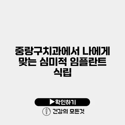 중랑구치과에서 나에게 맞는 심미적 임플란트 식립