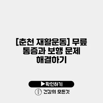 [춘천 재활운동] 무릎 통증과 보행 문제 해결하기