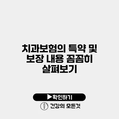 치과보험의 특약 및 보장 내용 꼼꼼히 살펴보기