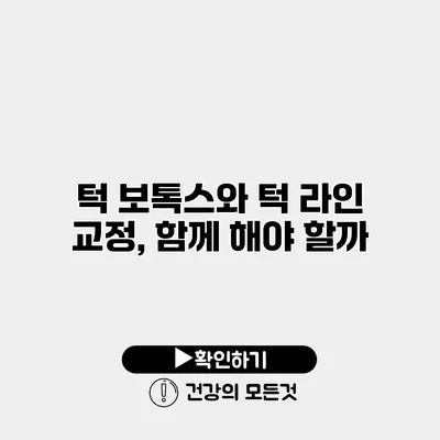 턱 보톡스와 턱 라인 교정, 함께 해야 할까?
