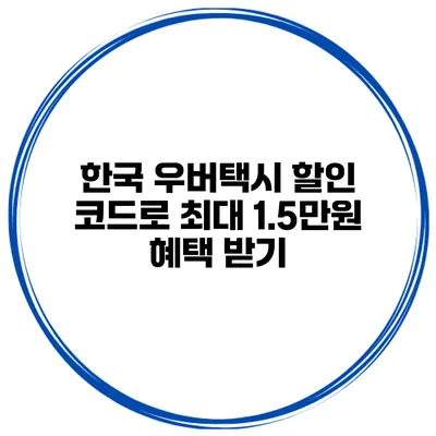 한국 우버택시 할인 코드로 최대 1.5만원 혜택 받기