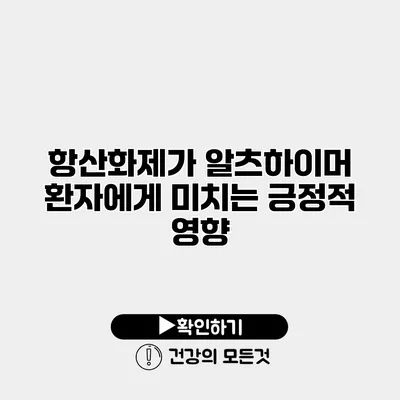 항산화제가 알츠하이머 환자에게 미치는 긍정적 영향