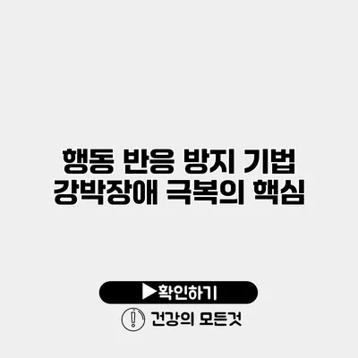 행동 반응 방지 기법 강박장애 극복의 핵심