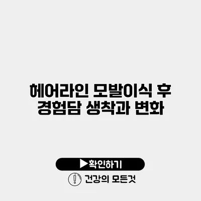 헤어라인 모발이식 후 경험담 생착과 변화