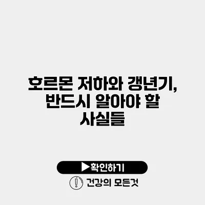 호르몬 저하와 갱년기, 반드시 알아야 할 사실들