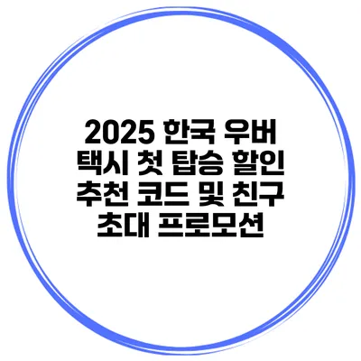 2025 한국 우버 택시 첫 탑승 할인 추천 코드 및 친구 초대 프로모션