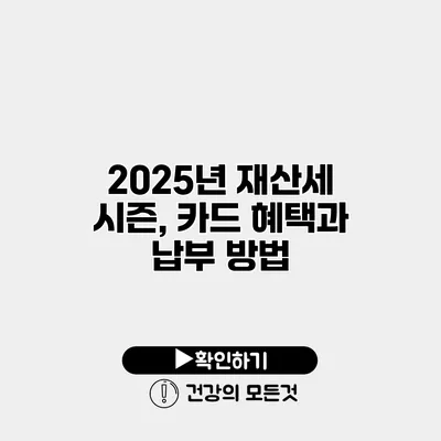 2025년 재산세 시즌, 카드 혜택과 납부 방법