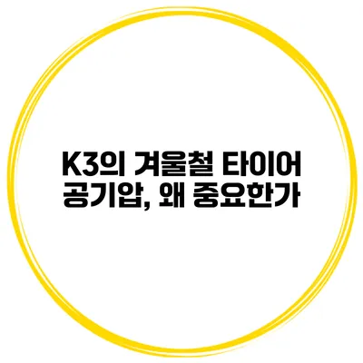K3의 겨울철 타이어 공기압, 왜 중요한가?