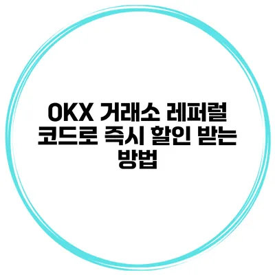 OKX 거래소 레퍼럴 코드로 즉시 할인 받는 방법