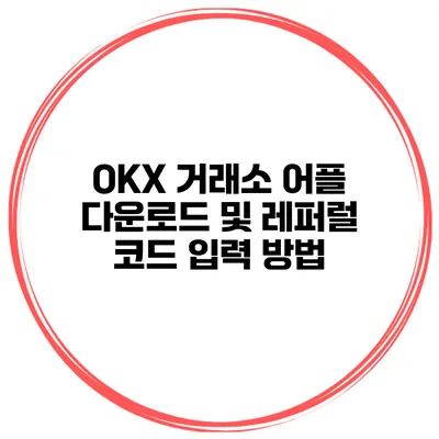 OKX 거래소 어플 다운로드 및 레퍼럴 코드 입력 방법