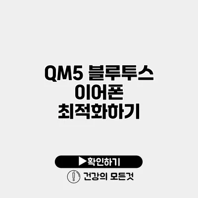 QM5 블루투스 이어폰 최적화하기