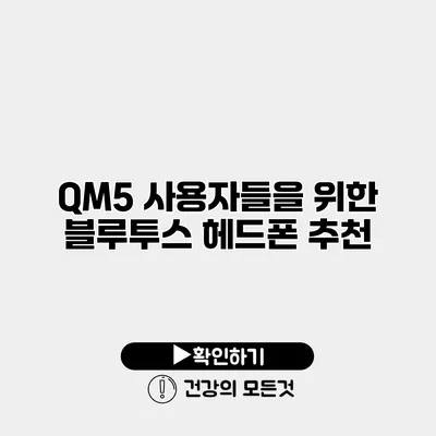 QM5 사용자들을 위한 블루투스 헤드폰 추천