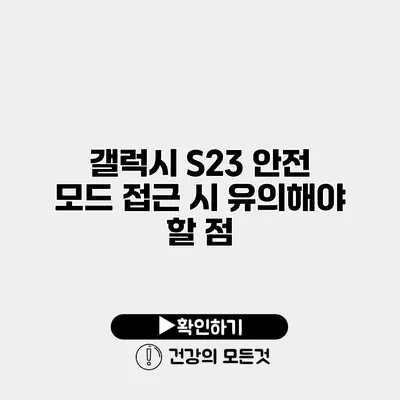 갤럭시 S23 안전 모드 접근 시 유의해야 할 점