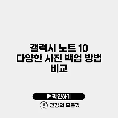 갤럭시 노트 10 다양한 사진 백업 방법 비교