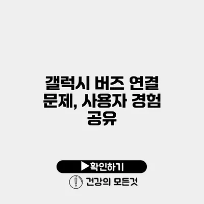 갤럭시 버즈 연결 문제, 사용자 경험 공유
