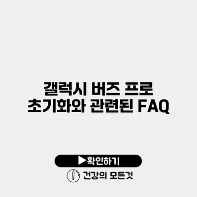 갤럭시 버즈 프로 초기화와 관련된 FAQ