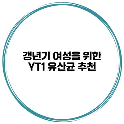갱년기 여성을 위한 YT1 유산균 추천