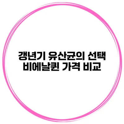 갱년기 유산균의 선택 비에날퀸 가격 비교